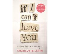 If I Can't Have You: A Compulsive, Darkly Funny Story of Heartbreak and Obsession