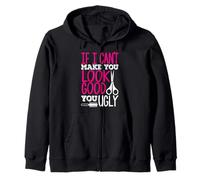 If I Can't Make You Look Good, You Ugly Hairdressing Shirt Zip Hoodie