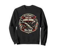If I Can't Make You Look Good You Ugly Hairstylist Barber Sweatshirt