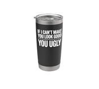 If I Can't Make You Look Good You Ugly Stainless Steel Insulated Tumbler