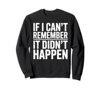If I Can't Remember It Didn't Happen Humor Meme Men Women Sweatshirt