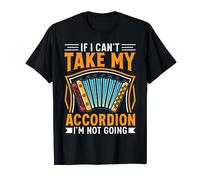 If I Can't Take My Accordion I'm Not Going T-Shirt