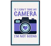 If I Can't Take My Camera I'm Not Going: Photography Notebook with Camera on the Cover, Photography Journal, 6x9in.,120 Pages, Lined College Ruled