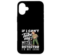 If I Cant Take My Metal Detector Im Not Going Funny Case for iPhone 16 Plus