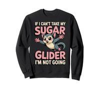If I Can't Take My Sugar Glider Animal Cute Sugar Glider Sweatshirt