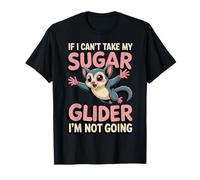 If I Can't Take My Sugar Glider Animal Cute Sugar Glider T-Shirt
