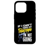 If I Cant Take My Telescope Im Not Going Funny Case for iPhone 16 Pro