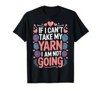 If I Can't Take My Yarn I Am Not Going Crochet Project T-Shirt