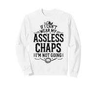 If I Can't Wear My Assless Chaps I'm Not Going Adult Humor Sweatshirt
