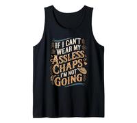 If I Can't Wear My Assless Chaps I'm Not Going Adult Humor Tank Top