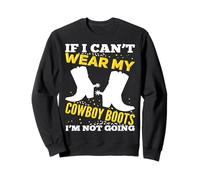 If I Can't Wear My Cowboy Boots I'm Not Going Funny Cowgirl Sweatshirt