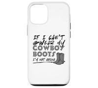 If I Can't Wear My Cowboy Boots I'm Not Going Western Quote Case for iPhone 12/12 Pro