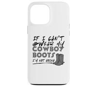 If I Can't Wear My Cowboy Boots I'm Not Going Western Quote Case for iPhone 13 Pro Max