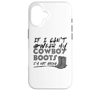 If I Can't Wear My Cowboy Boots I'm Not Going Western Quote Case for iPhone 16