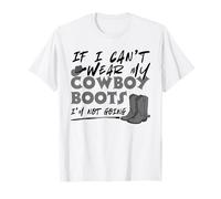 If I Can't Wear My Cowboy Boots I'm Not Going Western Quote T-Shirt