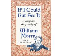 If I Could But See It: A Graphic Biography of William Morris