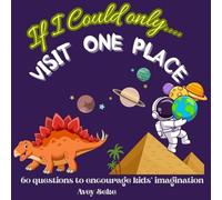 If I Could only... Visit one Place: Spark your child's imagination with 60 questions exploring world's places