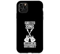 If I could sing I wouldn't be a guitarist Case for iPhone 11 Pro Max