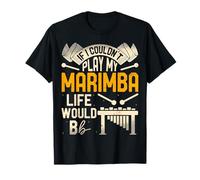 If I Couldn't Play My Marimba Life Would Bb - Percussionist T-Shirt