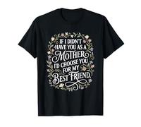 If I Didn’t Have You, Mother, Best Friend, Floral Quote T-Shirt