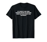 If I Didn't Use This Morbid Sense Of Humor Then My Dad Funny T-Shirt
