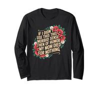 If I Didn't Use This Morbid Sense Of Humor Then My Mom Died Long Sleeve T-Shirt