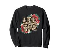 If I Didn't Use This Morbid Sense Of Humor Then My Mom Died Sweatshirt