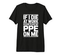 If I Die at Work Please Place My PPE On Me Dark Humor Premium T-Shirt