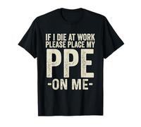 If I Die at Work Please Place My PPE On Me T-Shirt