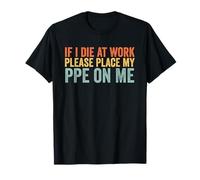 If I Die at Work Please Place My PPE On Me T-Shirt