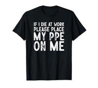 If I Die at Work Please Place PPE On Me Funny Construction T-Shirt