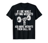 If I Die While Lifting Weights Add More Weights Call 911 T-Shirt
