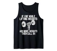 If I Die While Lifting Weights Add More Weights Call 911 Tank Top