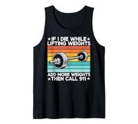 If I Die While Lifting Weights Add More Weights The Call 911 Tank Top
