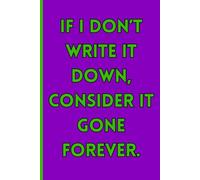 If I don’t write it down, consider it gone forever.