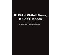 If I Don’t Write It Down, It Didn’t Happen: Proof I Was Paying Attention