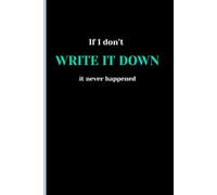 If I Don’t Write It Down, It Never Happened: A Funny Notebook for Forgetful Minds, Busy Brains, and Brilliant Thoughts That Deserve to Be Remembered