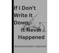 If I Don’t Write It Down, It Never Happened: Funny Gift Notebook Journal for Friends and Family