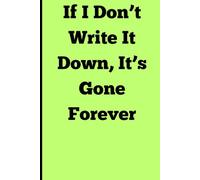 If I Don’t Write It Down, It’s Gone Forever: A funny notebook for forgetful minds and disappearing thoughts.