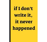 if I don’t write it, it never happened: If I Don’t Write It, It Never Happened A memory-saving journal for scattered thoughts, questionable ideas, ... the weird stuff you forgot five minutes ago.