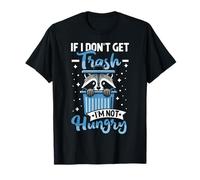 If I Don't Get Trash I'm Not Hungry T-Shirt