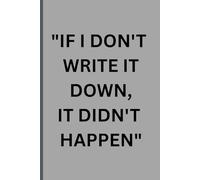 "IF I DON'T WRITE IT DOWN, IT DIDN'T HAPPEN": Funny gift notebook journal for friends and family