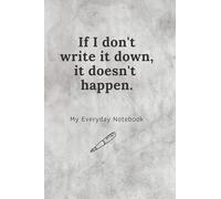 If I Don't Write It Down, It Doesn't Happen. My Everyday Notebook: Lined notebook for writing down things you don't want to forget.