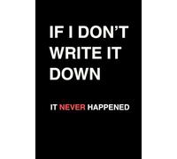If I Don't Write It Down It Never Happened: 6 x 9 Blank Lined Notebook Journal - Funny Sarcastic Everyday Humor Gag Gift for Men, Women, Adults, Friends
