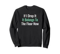 If I Drop It It Belongs To The Floor Now Senior Citizen Sweatshirt