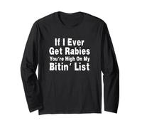If I Ever Get Rabies You're High On My Bitin' List Long Sleeve T-Shirt