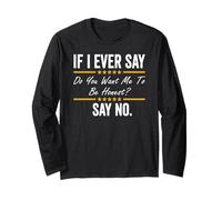 If I Ever Say Do You Want Me To Be Honest Say No Funny Long Sleeve T-Shirt