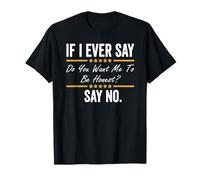 If I Ever Say Do You Want Me To Be Honest Say No Funny T-Shirt