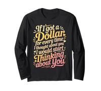 If I Got One Dollar for Thinking of You I'd Be Rich - Long Sleeve T-Shirt