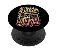 If I Got One Dollar For Thinking Of You I'd Be Rich - PopSockets Adhesive PopGrip